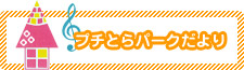 とらのこだより／プチとらパークだより